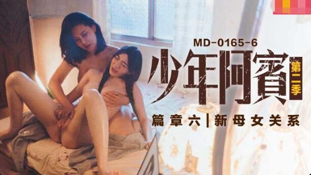 MD0165-6 少年阿賓 篇章六 新母女關系 蘇娅 沈娜娜}