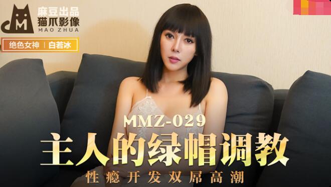 MMZ029 主人的绿帽调教 性瘾开发双屌高潮 白若冰}