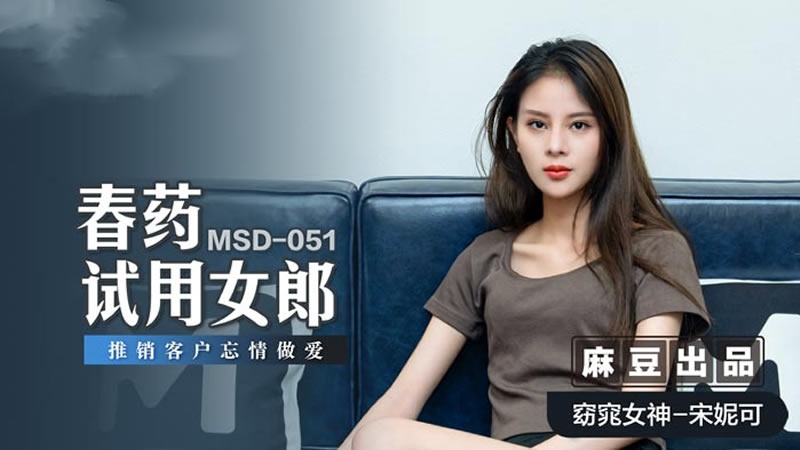 MSD051 春药试用女郎 推销客户忘情做爱 宋妮可}