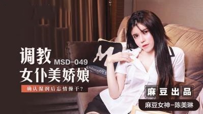 MSD049 调教女仆美娇娘 确认湿润后忘情操干 陈美琳}